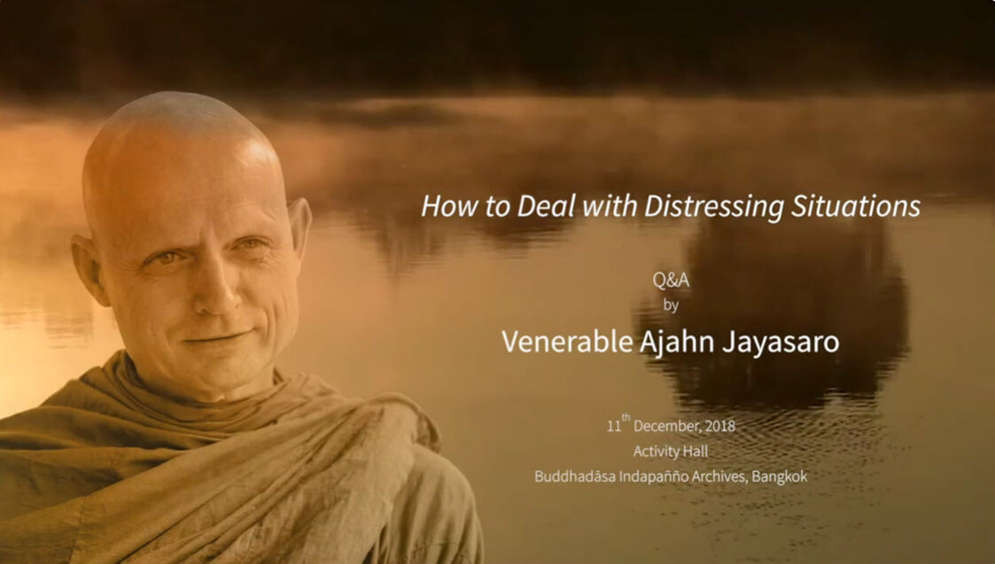 2018.12.11 How to Deal with Distressing Situations 1 Ajahn Jayasaro How to Deal with Distressing Situations