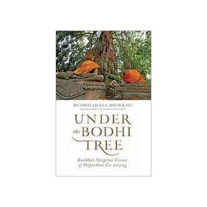 UNDER THE BODHI TREE-BUDDHA'S ORIGINAL VISION OF DEPENDENT CO-ARISING (2017)